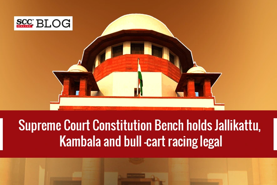 Supreme Court Constitution Bench holds Jallikattu, Kambala and bull -cart racing legal