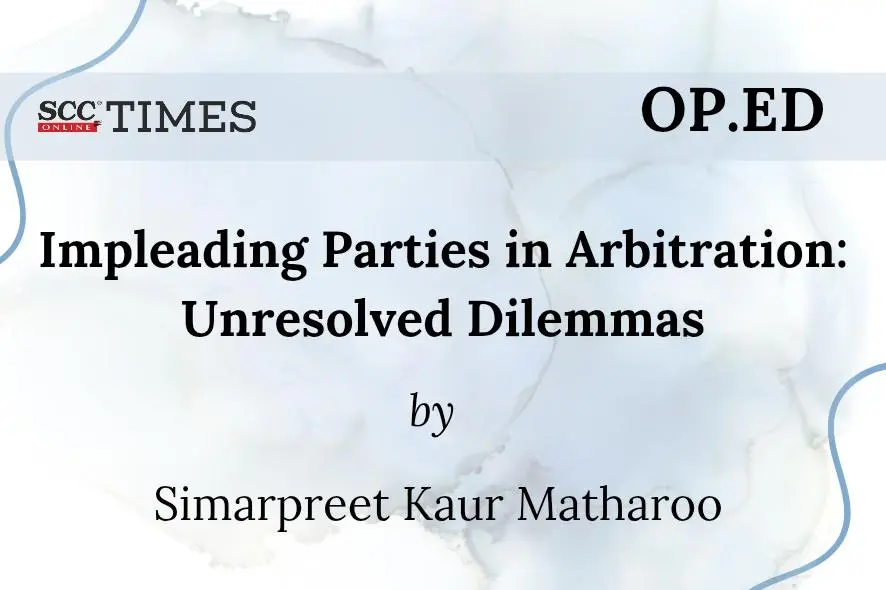 Impleading Parties in Arbitration: Unresolved Dilemmas